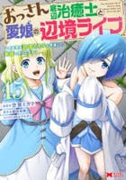 おっさん底辺治癒士と愛娘の辺境ライフ～中年男が回復スキルに覚醒して、英雄へ成り上がる～　１５　　パッケージ