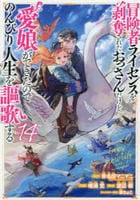 冒険者ライセンスを剥奪されたおっさんだけど、愛娘ができたのでのんびり人生を謳歌する　１４　　パッケージ