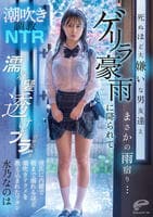 潮吹き調教ＮＴＲ　死ぬほど大嫌いな男友達とまさかの雨宿り…ゲリラ豪雨に降られて濡れ髪透けブラ状態のまま彼氏に内緒で朝まで溺れるほど潮吹きアクメを教え込まれたワタシ　水乃なのは　　DVD　パッケージ
